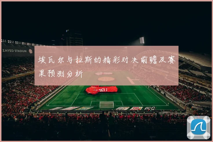 埃瓦尔与拉斯的精彩对决前瞻及赛果预测分析