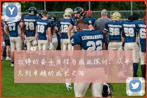 刘铮的奋斗历程与成就探讨：从平凡到卓越的成长之路