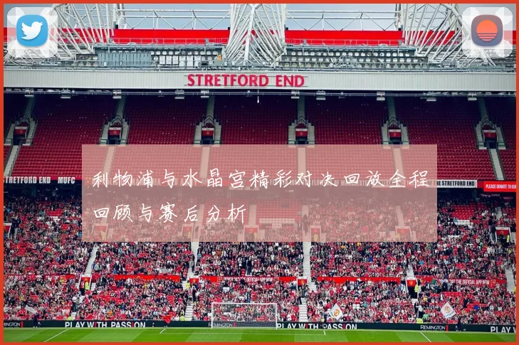 利物浦与水晶宫精彩对决回放全程回顾与赛后分析