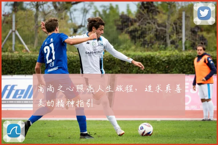 高尚之心照亮人生旅程，追求真善美的精神指引